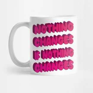 Nothing changes if nothing changes Mug